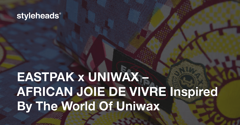 EASTPAK x UNIWAX AFRICAN JOIE DE VIVRE Inspired By The World Of Uniwax Styleheads GmbH